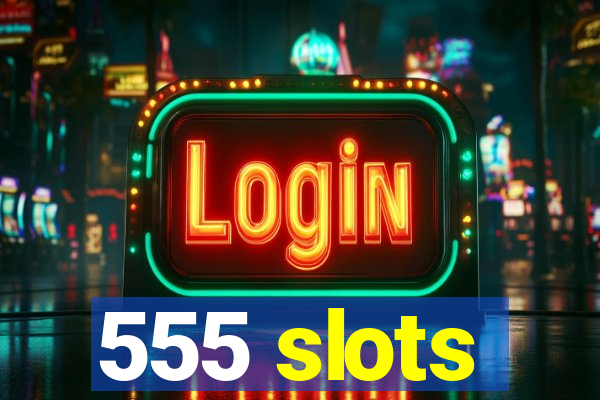 555 slots